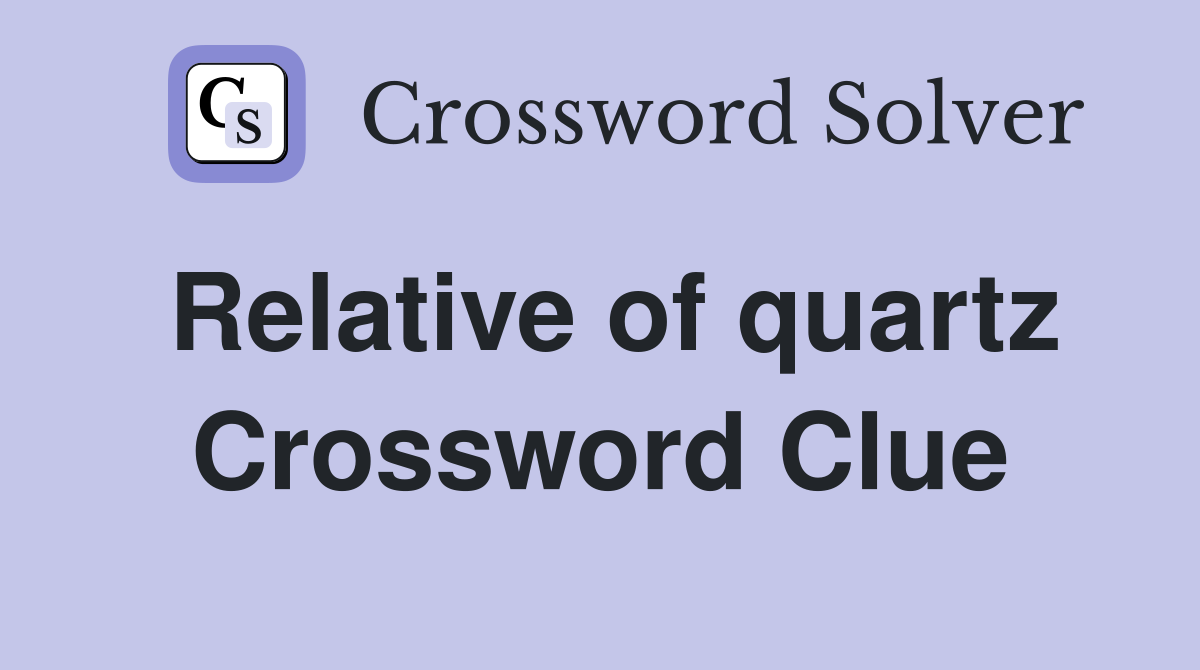 Relative of quartz Crossword Clue Answers Crossword Solver